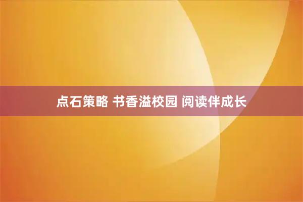 点石策略 书香溢校园 阅读伴成长